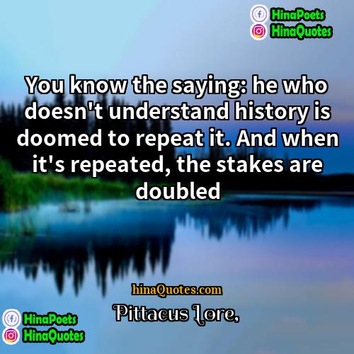 Pittacus Lore Quotes | You know the saying: he who doesn